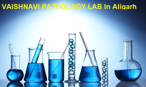 BEST LAB  Technician | VAISHNAVI PATHOLOGY LAB In Aligarh City-FAINS BAZAAR 
